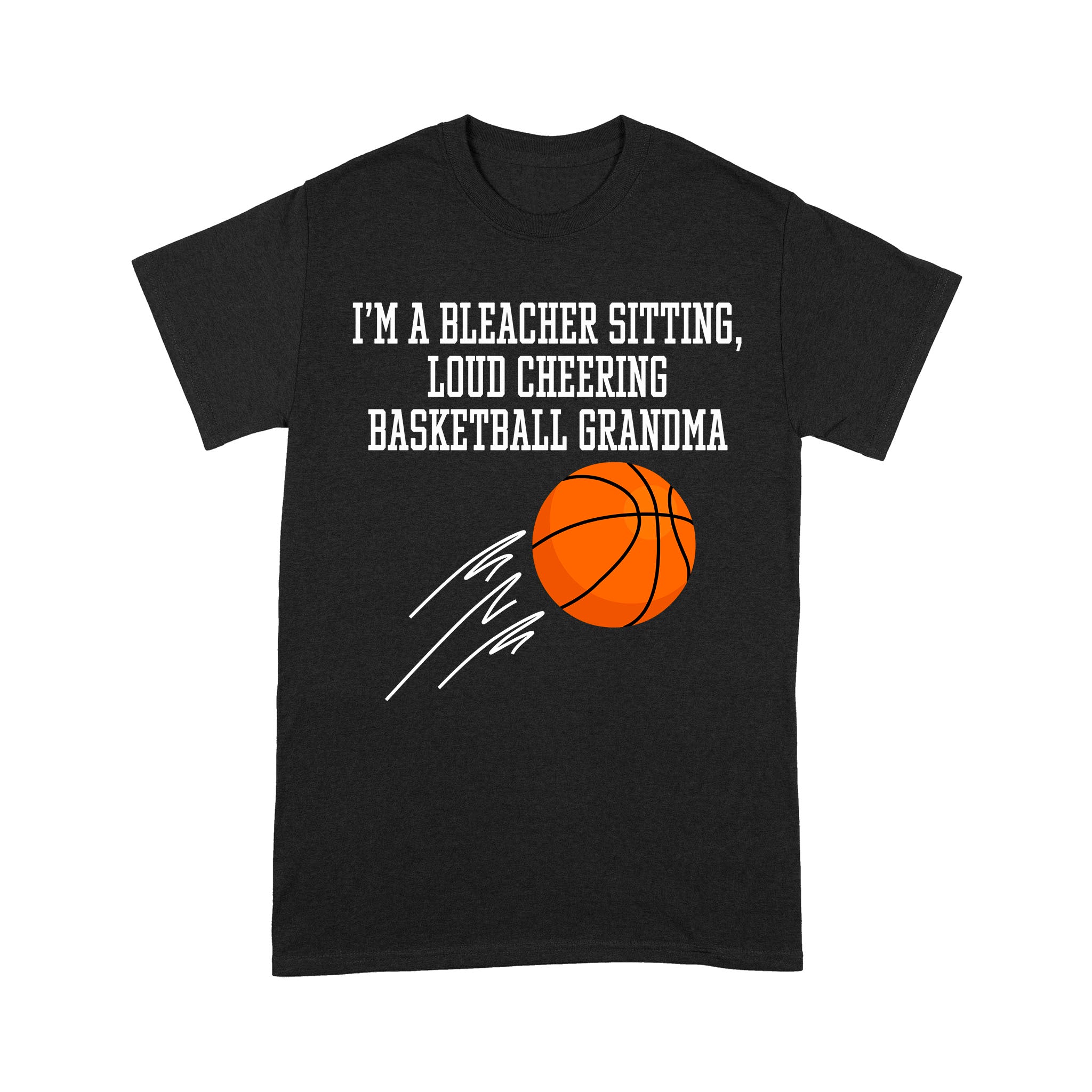 Im A Bleacher Sitting Loud Cheering Basketball Grandma – Standard T-shirt