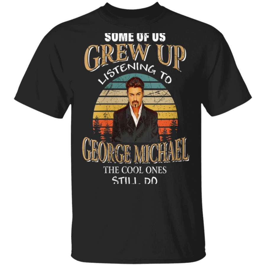 Womens Some of us Grew Up Listening to George t shirts Michael Love  T Shirt By Vevotee Store Hoodie Shirt