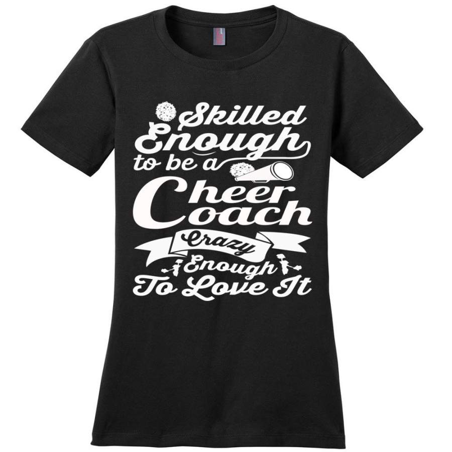 Skilled Enough To Be A Cheer Coach Crazy Enough To Love It Cheer Coach Shirts