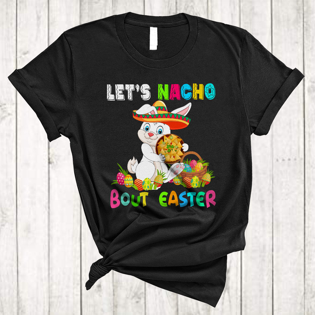 Let’S Nacho Bout Easter Funny Cool Easter Day Mexican Bunny Nacho Egg Hunt Lover Gifts T-Shirt