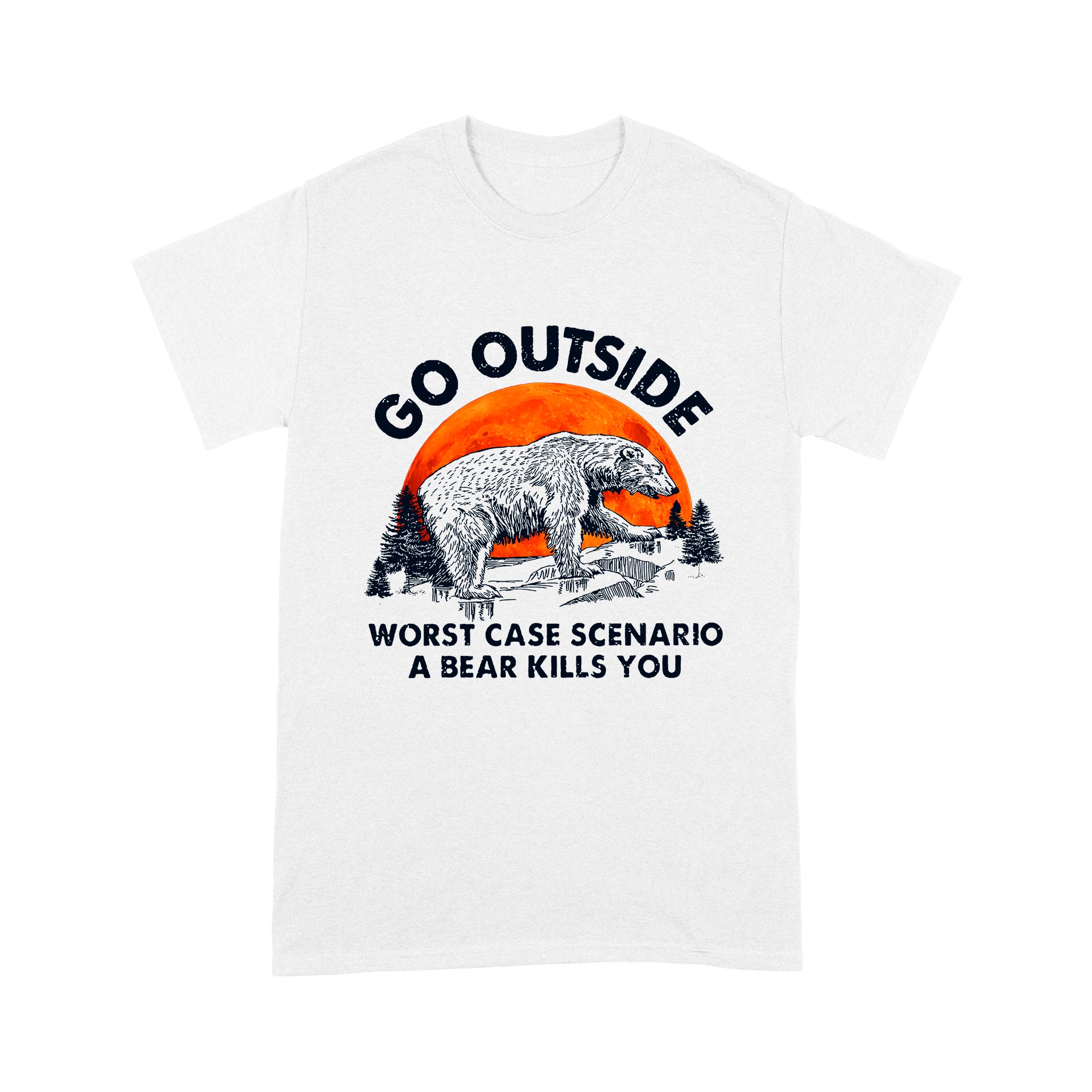 Bear Go Outside Worst Case Scenario A Bear Kills You – Standard T-Shirt