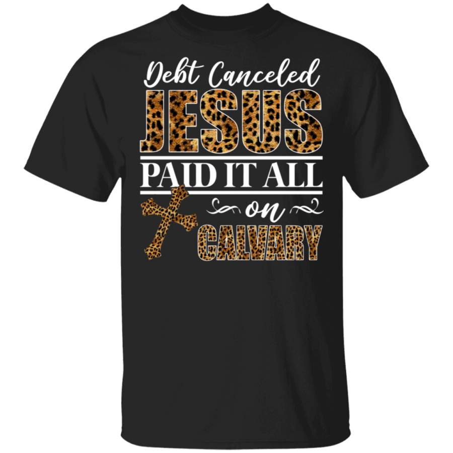 Christian Jesus Shirt Debt Canceled Jesus Paid It All On Calvary Funny Christian Cross Leopard Lover Gifts T-Shirt