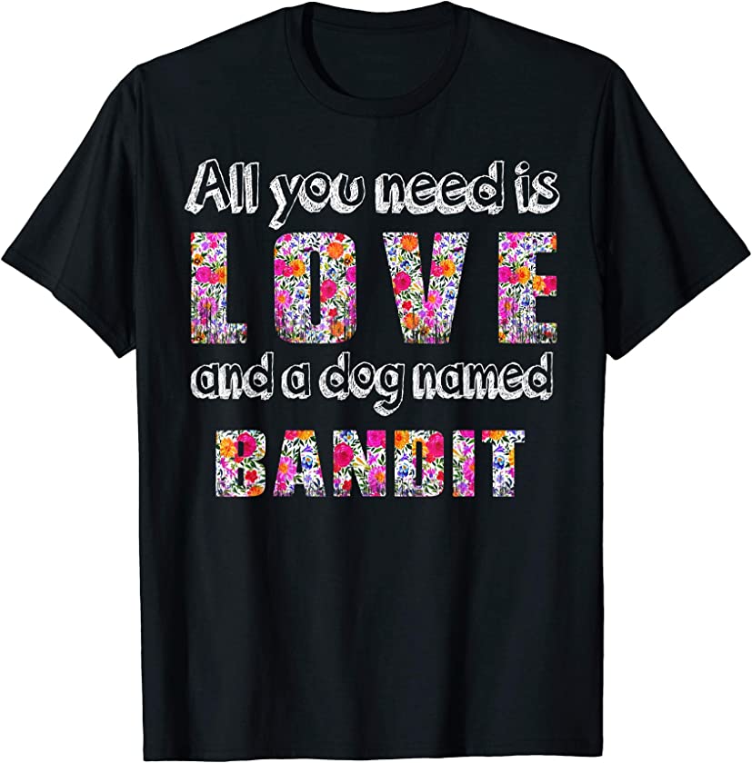 All you need is love and a dog named bandit Vintage Floral T-Shirt