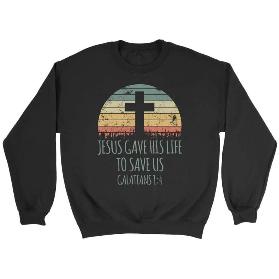 Jesus gave his life to save us Galatians 1:4 sweatshirt