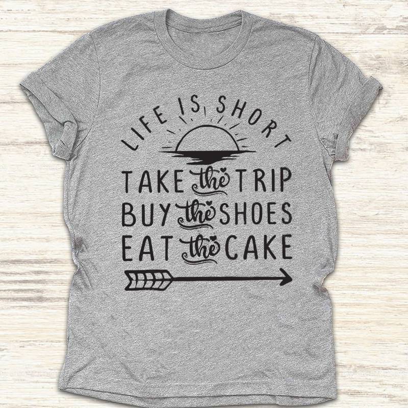 Life Is Short Take The Trip Buy The Shoes Eat The Cake Camping T-shirt
