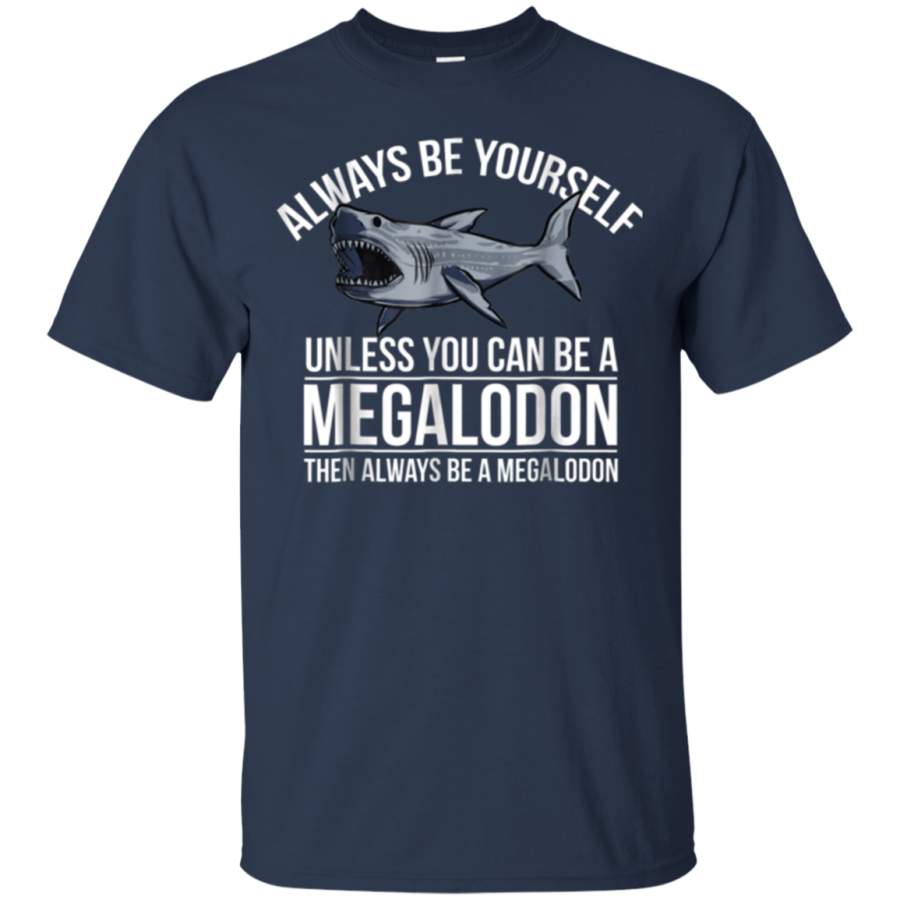 AGR Always Be Yourself Unless You Can Be a Megalodon Funny Shirt