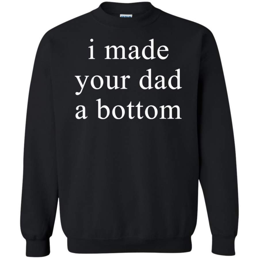 AGR I Made Your Dad A Bottom Shirt Sweatshirt