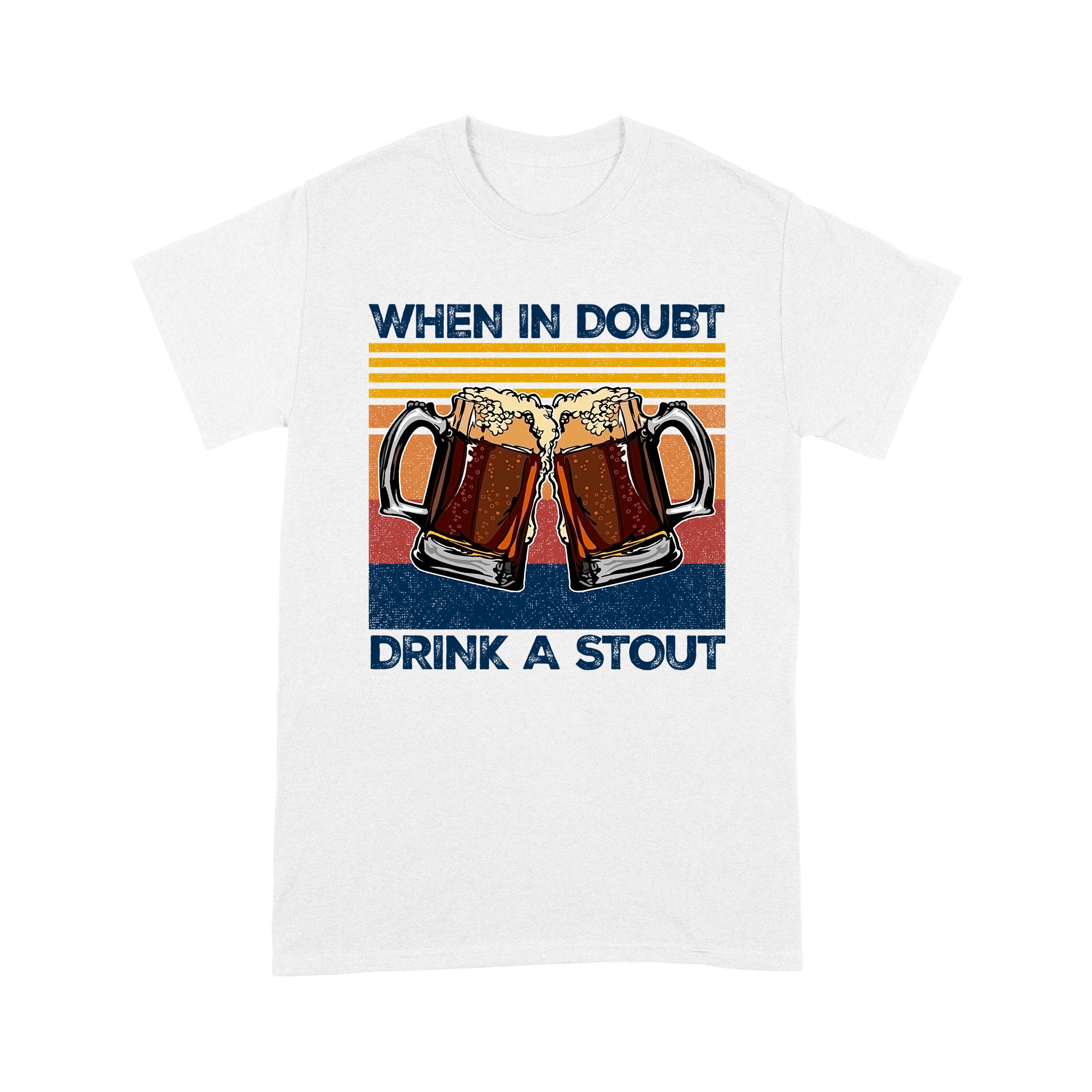 Standard T-Shirt – Beer When In Doubt Drink A Stout