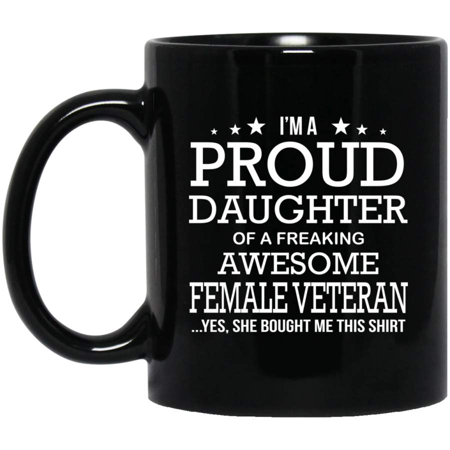 Female Veteran Coffee Mug I’m A Proud Daughter Of A Freaking Awesome Female Veteran 11oz – 15oz Black Mug