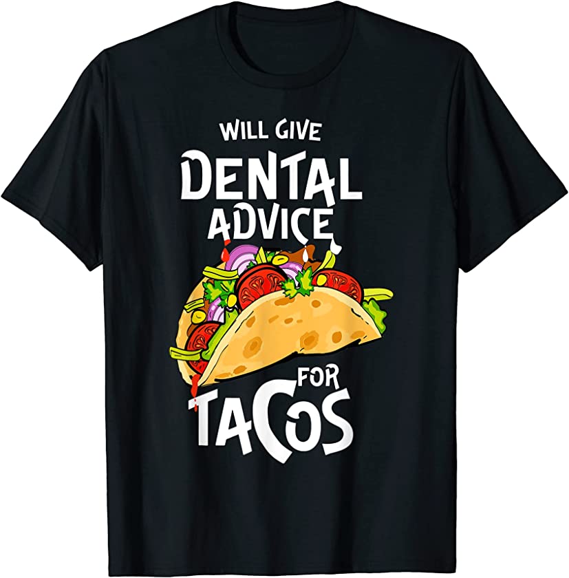 Will Give Dental Advice for Tacos Funny Dentist T-Shirt