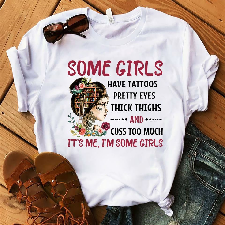 Some Girls Have Tattoos Pretty Eyes Thick Thighs And Cuss Too Much It’s Me I’m Some Girls Standard Women’s T-shirt