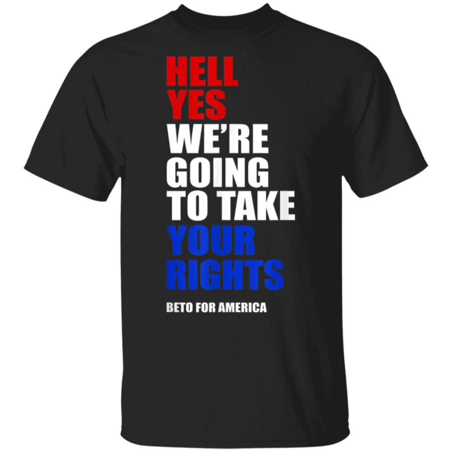 hell yes were going to take your rights beto for america TShirt