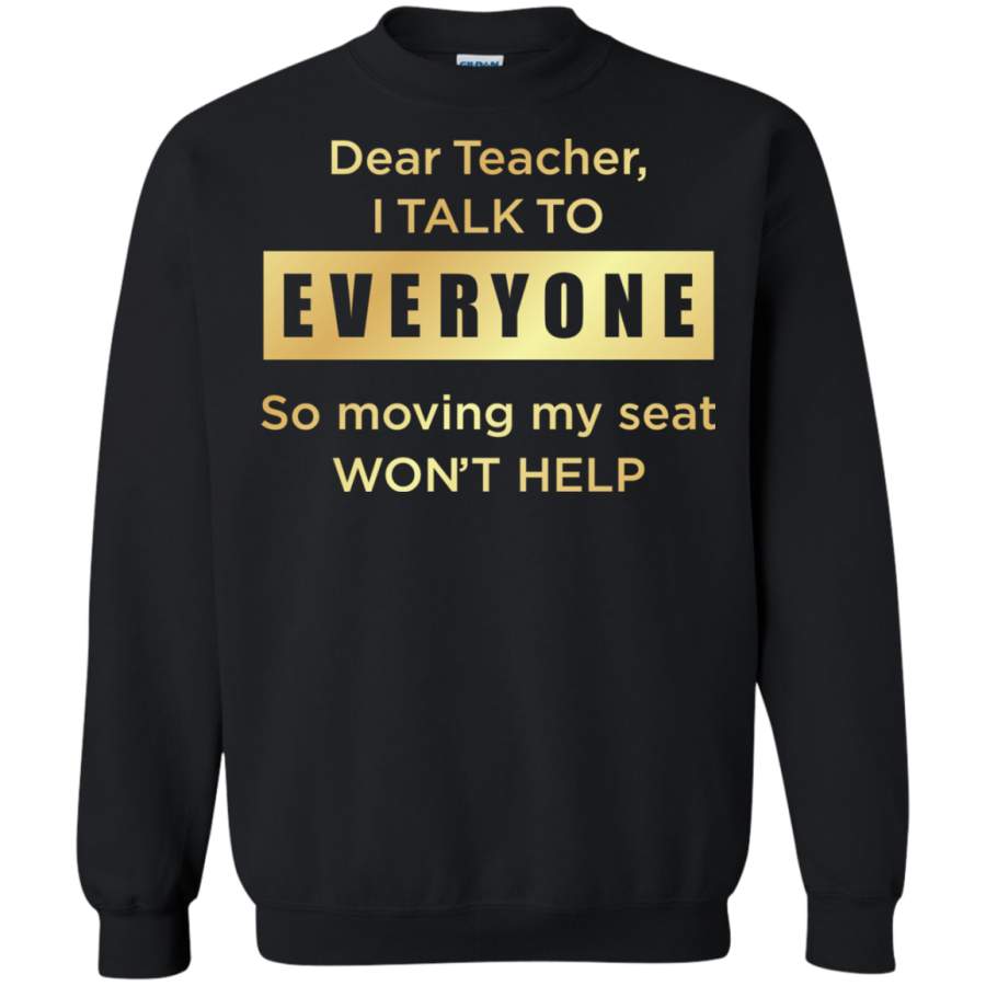 AGR Dear teacher i talk to everyone so moving my seat Sweatshirt