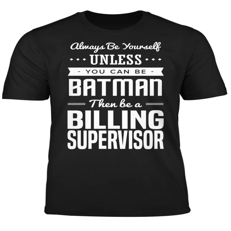 You Can Be A Batman Then Be A Billing Supervisor Tshirt