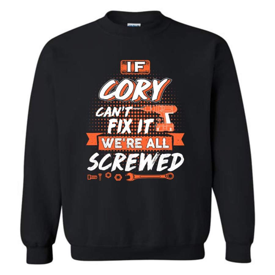 Cory Custom Name Gift If Cory Can’t Fix It We’re All Screwed – Sweatshirt