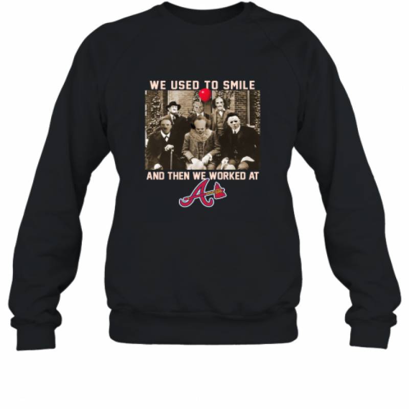 Team Horror we used to smile and the we worked at Atlanta Braves shirt Sweatshirt