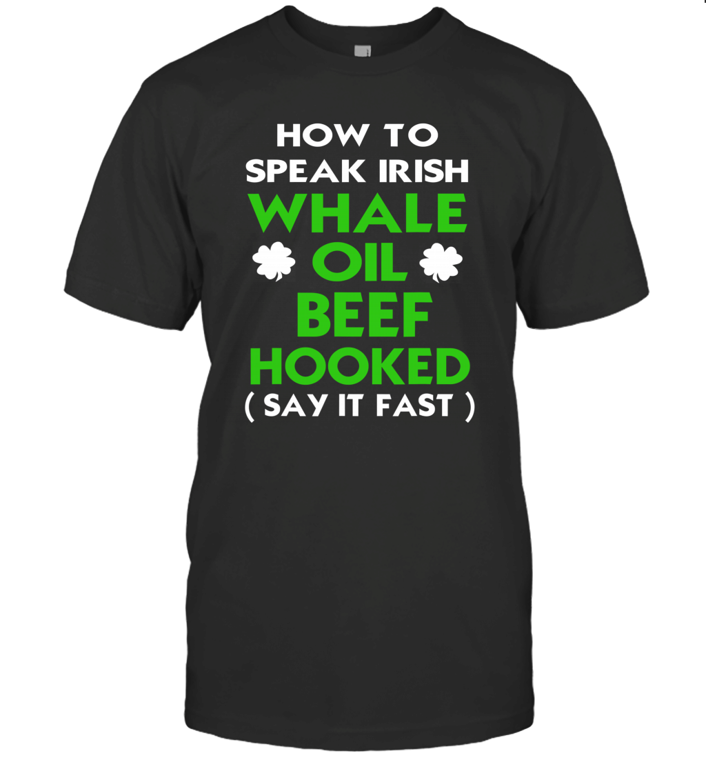 How To Speak Irish Whale Oil Beef Hooked St Patricks Day Shirt