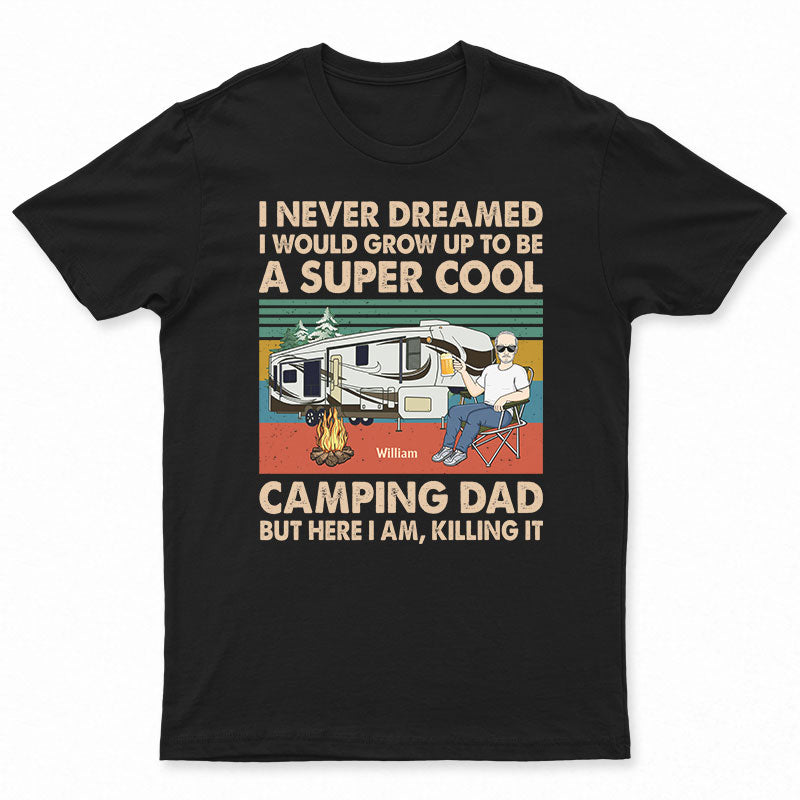 Never Dreamed I’D Grow Up To Be A Super Cool Camping Dad Retro – Gift For Father – Personalized Custom T Shirt