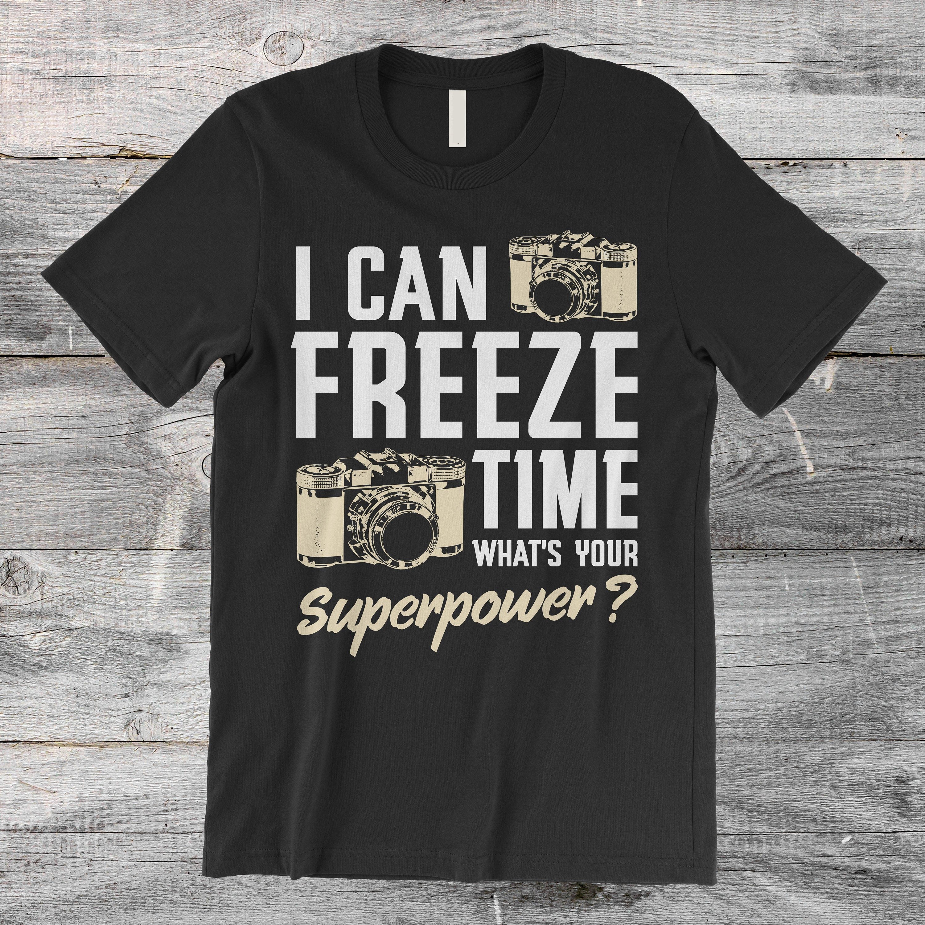 I Can Freeze Time What’S Your Superpower Photography Standard/Premium T-Shirt Hoodie