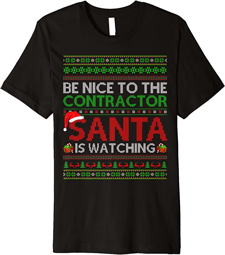 Be Nice To The Contractor Santa Is Watching Ugly Christmas Premium T-Shirt