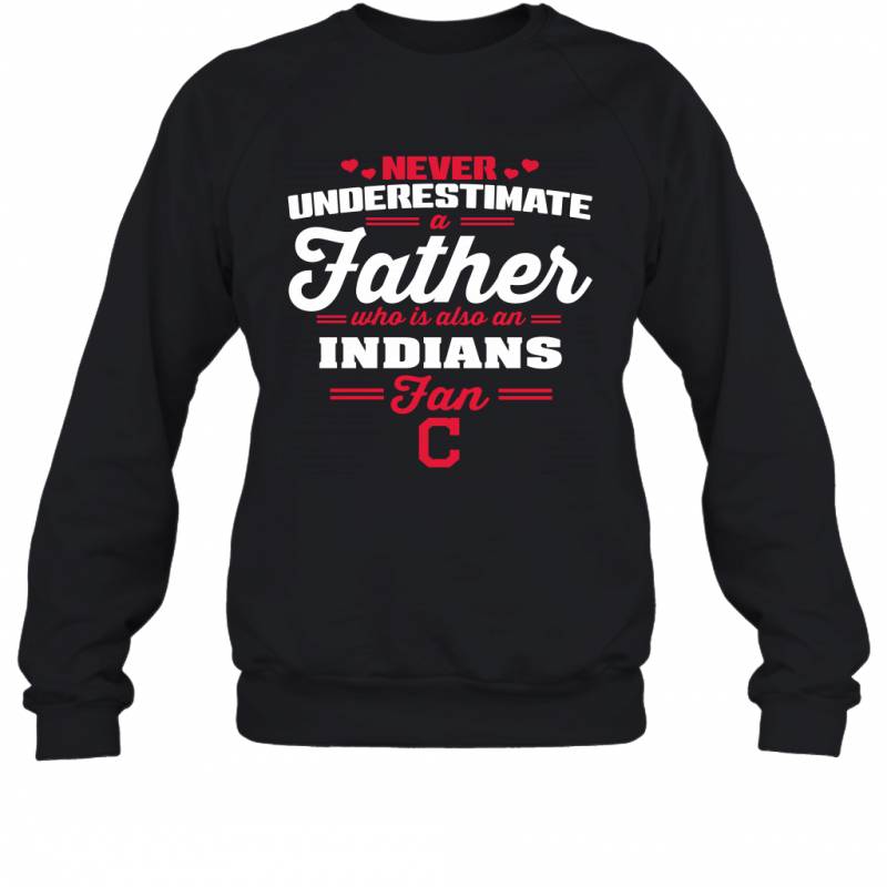 Never Underestimate A Father Who Is Also An Cleveland Indians Fan Father’s day gift Sweatshirt