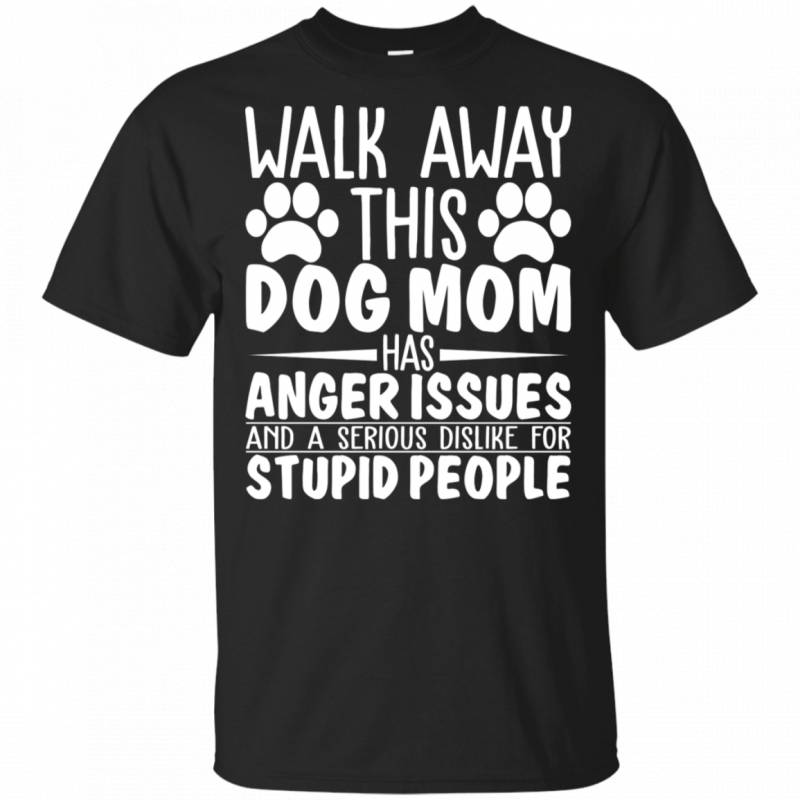 Walk Away This Dog Mom Has Anger Issues Funny Dog Lady Shirt