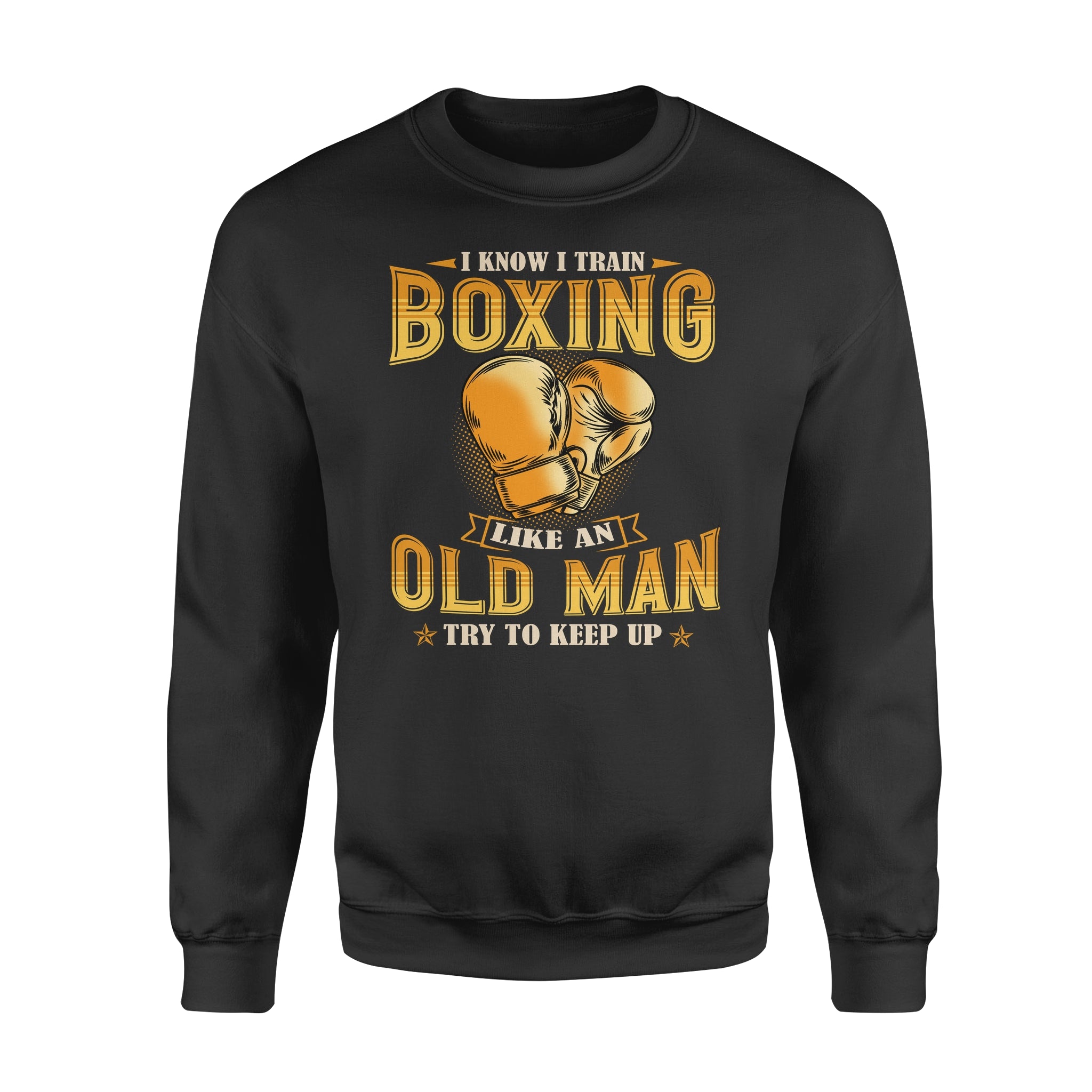 I Know I Train Boxing Like An Old Man Try To Keep Up – Standard Crew Neck Sweatshirt