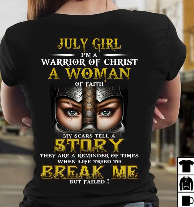 July Girl I’m A Warrior Of Christ A Woman Of Faith My Scars Tell A Story Life Tried To Break Me But Failed Standard Women’s T-shirt