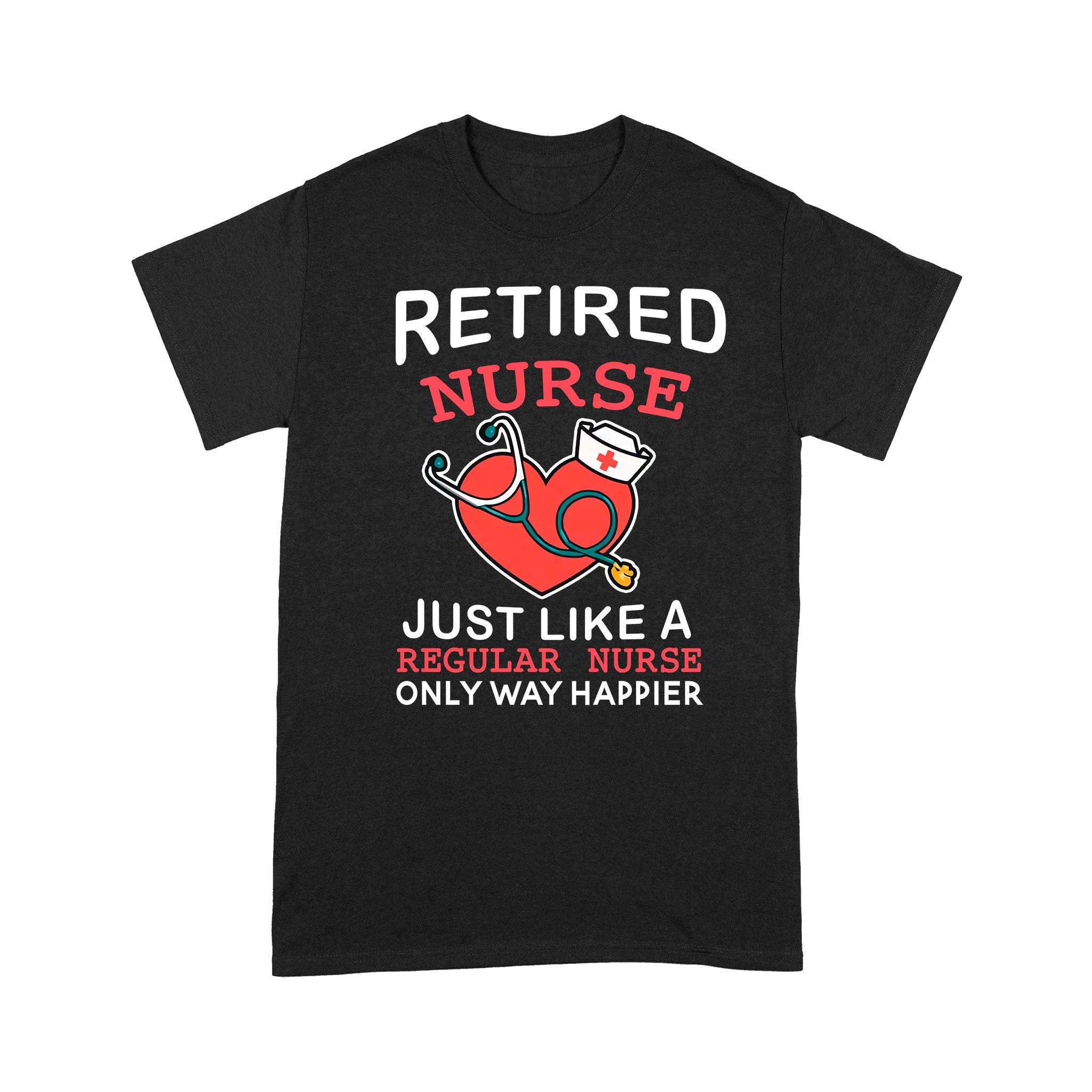 Retired Nurse Just Like A Regular Nurse Only Way Happier Heart Retirement – Premium T-Shirt