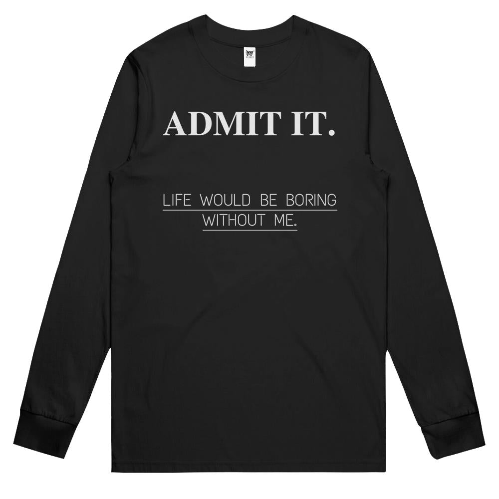 Admit It Life Would Be Boring Without Me (19) Long Sleeve T Shirts