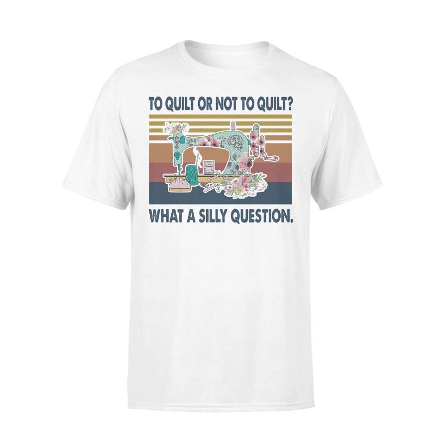 To Quilt Or Not Quilt What A Silly Question Vintage T-shirt
