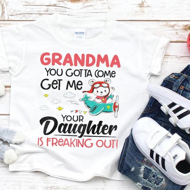 Grandma You Gotta Come Get Me Your Daughter Is Freaking Out Grandkid Grandma Family Tshirt Women T-Shirt Hoodie