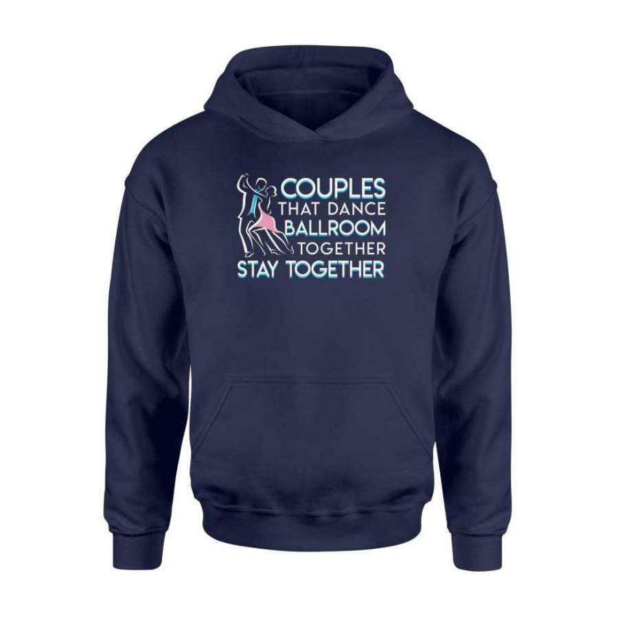 Couples That Ballroom Dancing Together Stay Together Shirt – Standard Hoodie