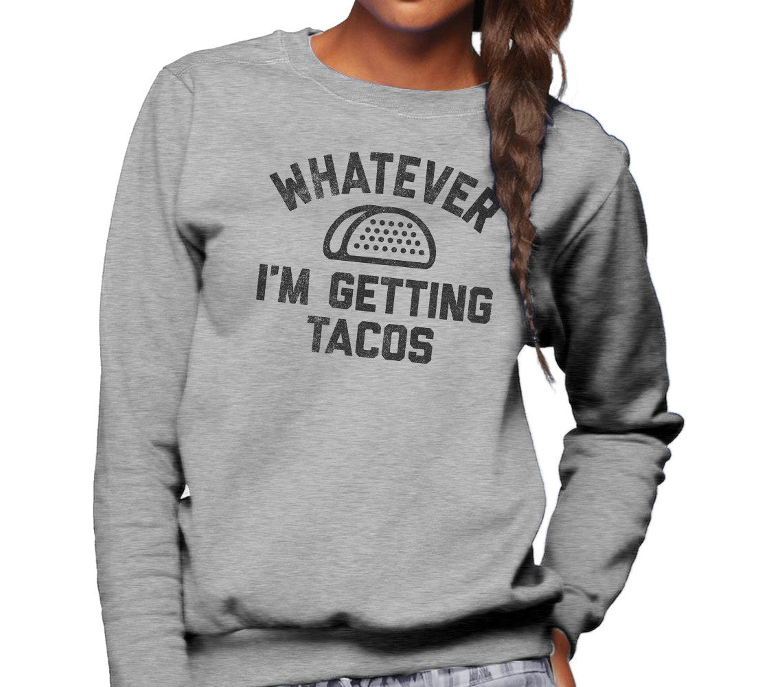 Unisex Whatever I’M Getting Tacos Sweatshirt