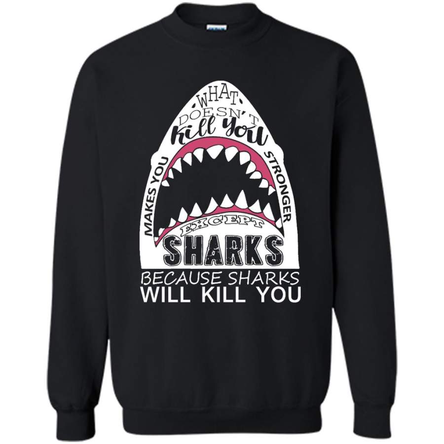 What Doesn’t Kill You Makes You Stronger Except Sharks Because Sharks Will Kill You – Gildan Crewneck Sweatshirt