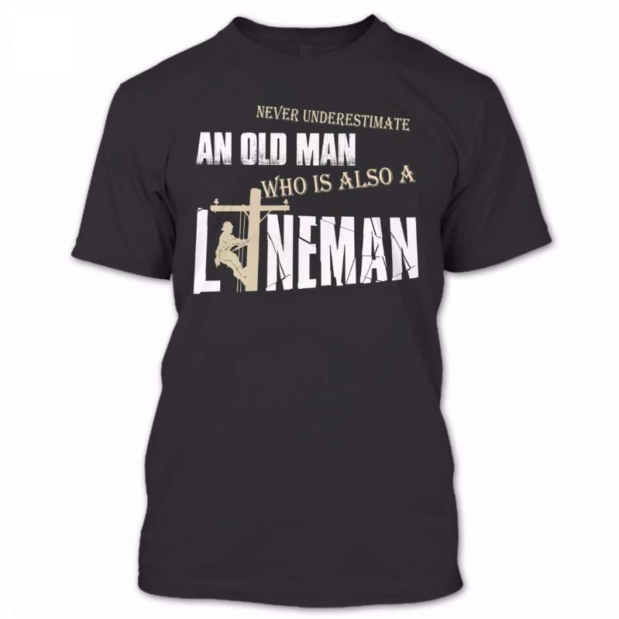 Never Underestimate An Old Man Who Is Also A Lineman T Shirt, Lineman Shirt