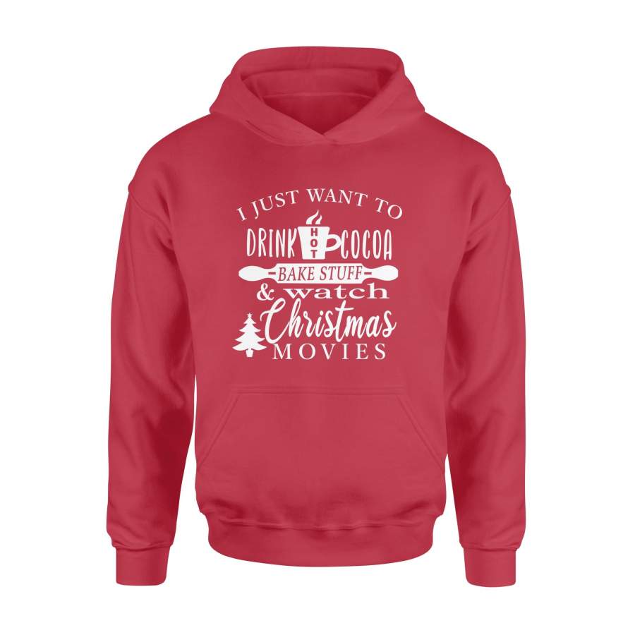 I Just Want To Drink Hot Cocoa Bake Stuff & Watch Christmas Movies Xmas Hoodie