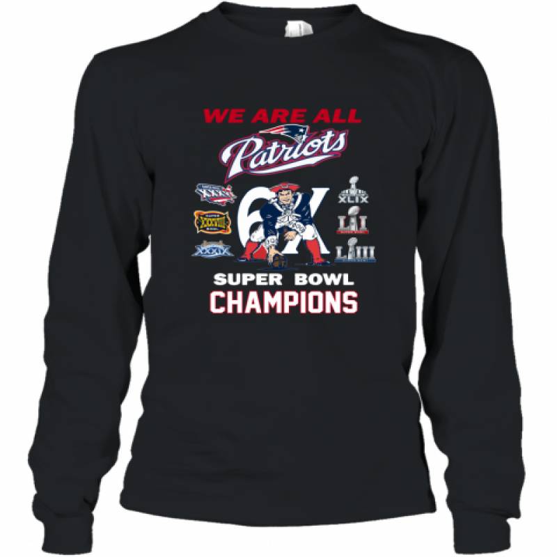 We are all Patriots 6x Super Bowl Champions New England Patriots shirt Long Sleeve T-Shirt