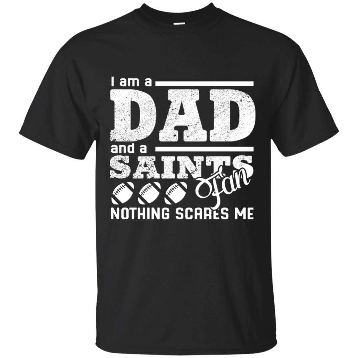 I Am A Dad And A Fan Nothing Scares Me New Orleans Saints Tshirt