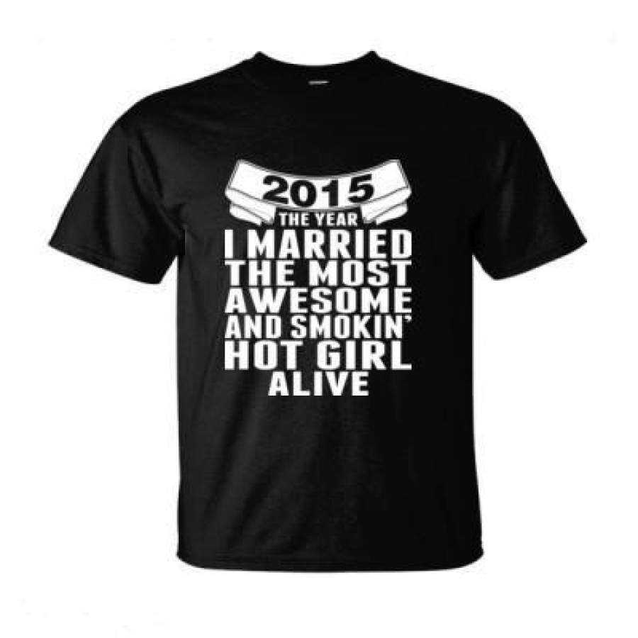 AGR 2015 The Year I Married The Most Awesome And Smokin Hot Girl Alive – Ultra-Cotton T-Shirt