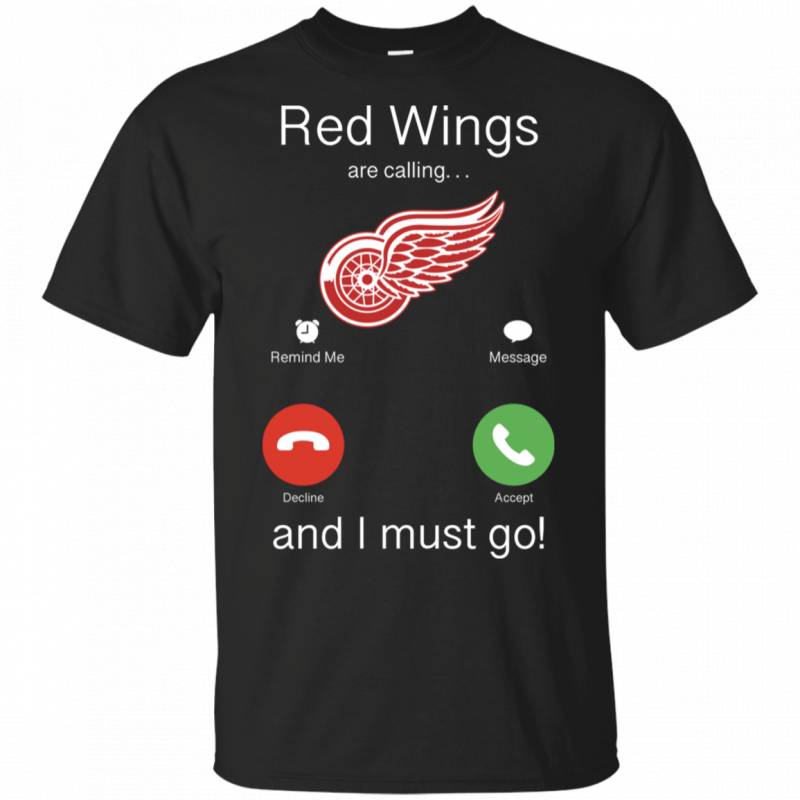 Detroit Red Wings Are Calling and I must Go Shirts