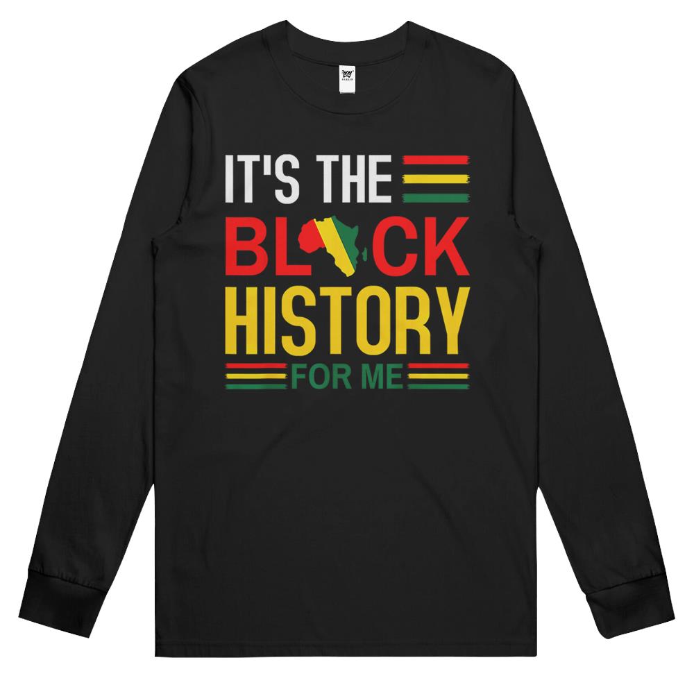 Black History Month – It’S The Black History For Me Long Sleeve T Shirts