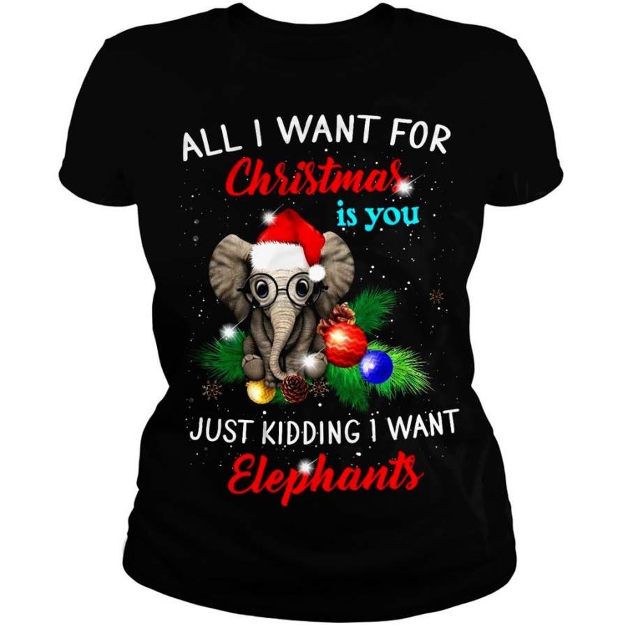 All I Want For Christmas is You Just Kidding I Want Elephant T-Shirt