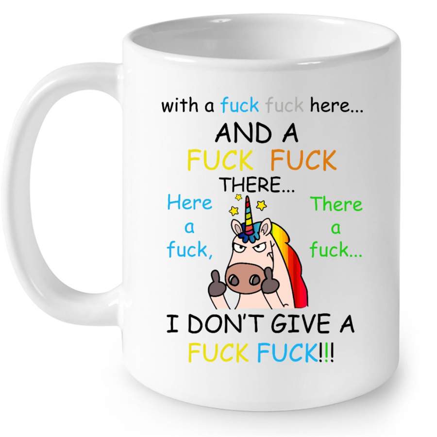 With A Fuck Fuck Here And A Fuck Fuck There Here A Fuck There A Fuck I Don’t Give A Fuck, Unicorn Funny – Full-Wrap Coffee White Mug