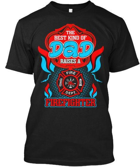 Best Kind Of Dad Raises A Firefighter The Best Kind Of Dad Raises A Fire Dept Firefighte Shirt