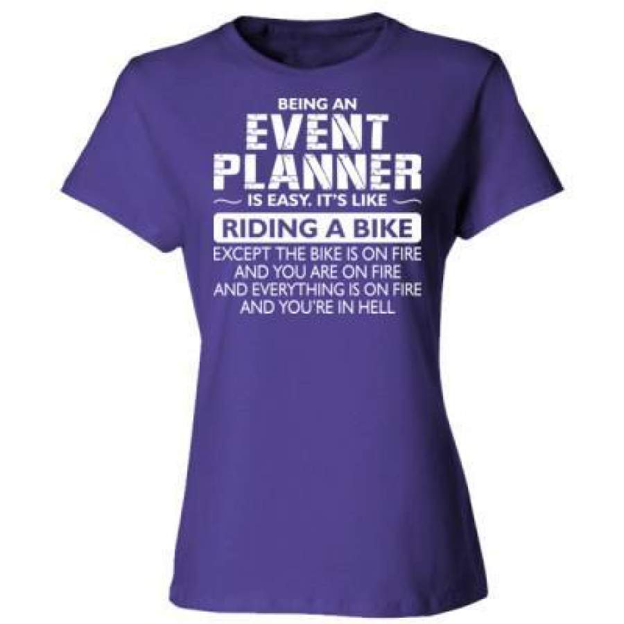 AGR Being An Event Planner Is Easy Its Like The Bike Except The Bike Is On Fire – Ladies’ Cotton T-Shirt