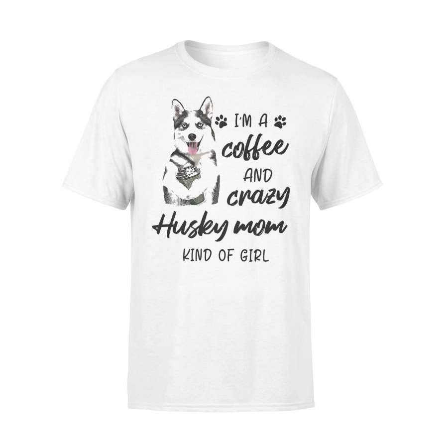 I’m A Coffee And Crazy Husky Mom Kind Of Girl Shirt