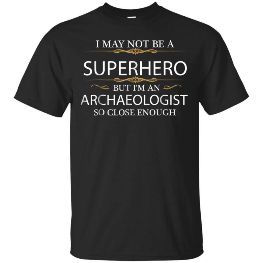 AGR May Not Be A Superhero But Im An Archaeologist Fun Tshirt Jaq T-shirt