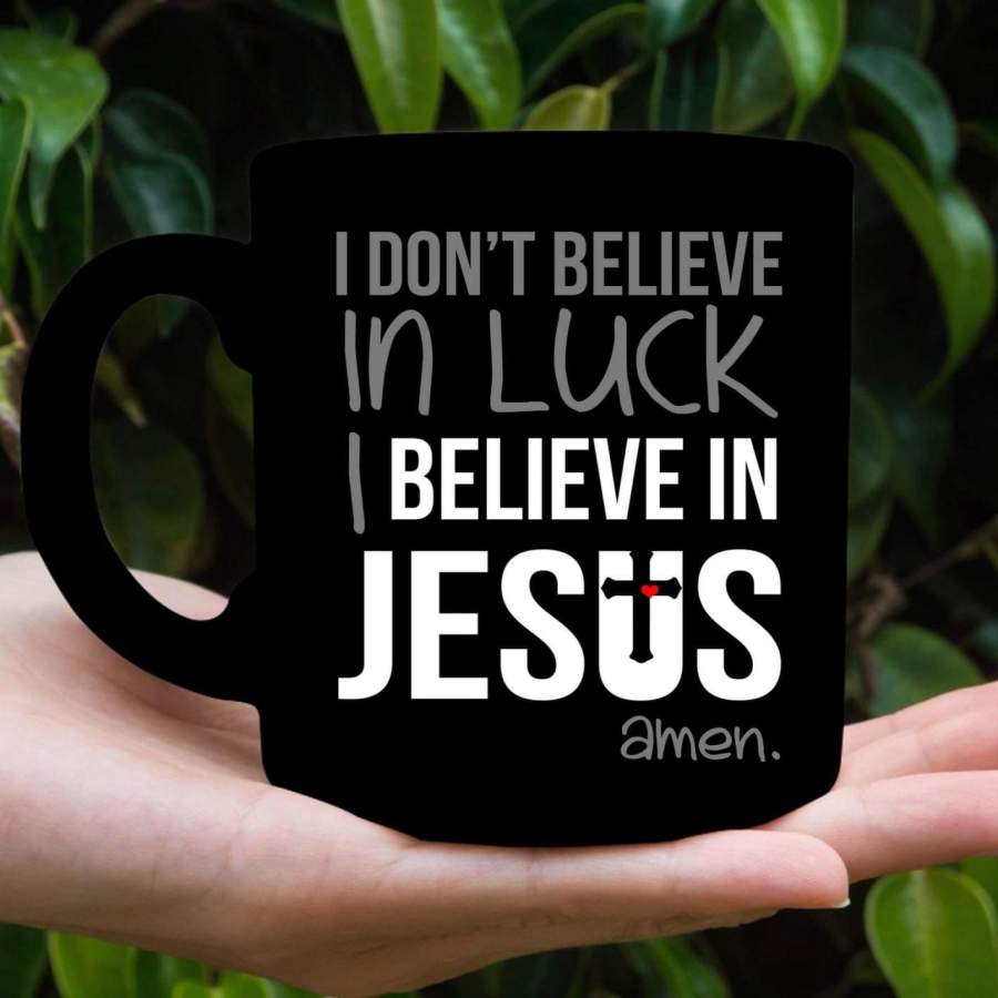 I don’t believe in luck I believe in Jesus Amen coffee mug