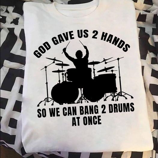 God Gave Us 2 Hands So We Can Bang 2 Drum At Once Drummer Gift Standard/Premium T-Shirt